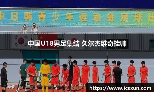 中国U18男足集结 久尔杰维奇挂帅